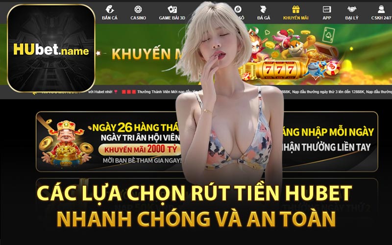 Các Lựa Chọn Rút Tiền HUBET Nhanh Chóng và An Toàn