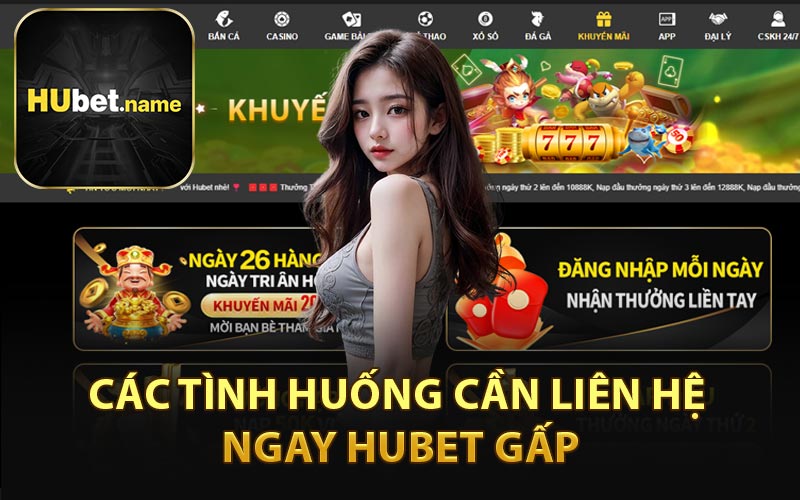 Các Tình Huống Cần Liên Hệ Ngay HUBET Gấp