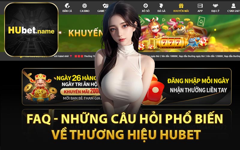 FAQ - Những Câu Hỏi Phổ Biến Về Thương Hiệu HUBET