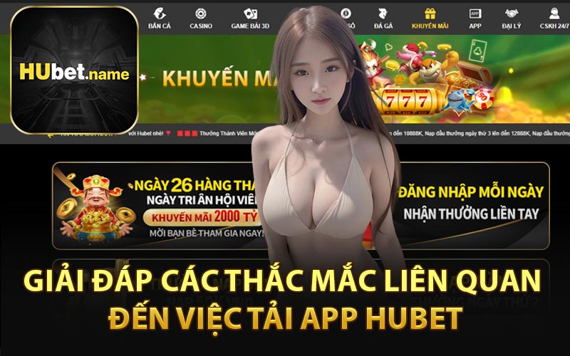 Giải Đáp Các Thắc Mắc Liên Quan Đến Việc Tải App HUBET