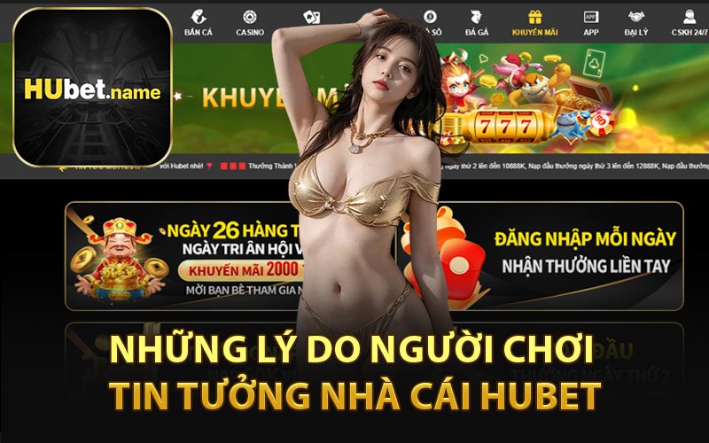 Những Lý Do Người Chơi Tin Tưởng Nhà Cái HUBET