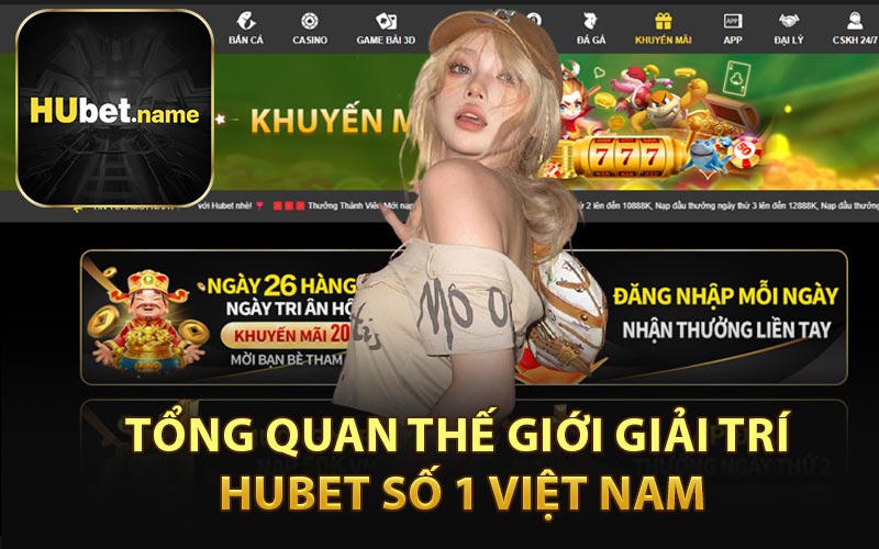 Tổng Quan Thế Giới Giải Trí HUBET Số 1 Việt Nam